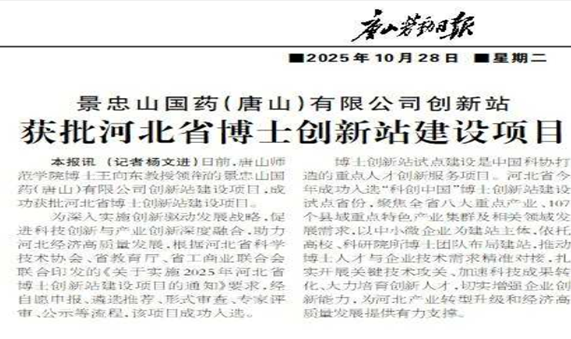 《今日頭條》《網易新聞》《搜狐新聞》《百度》《新浪新聞》《唐山勞動日報》《環渤海新聞網》《唐山Plus》——景忠山國藥（唐山）有限公司創新站獲批河北省博士創新站建設項目